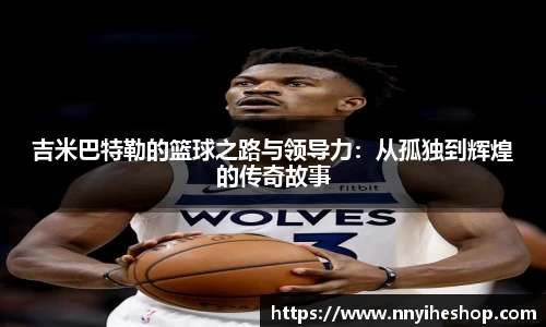 吉米巴特勒的篮球之路与领导力：从孤独到辉煌的传奇故事